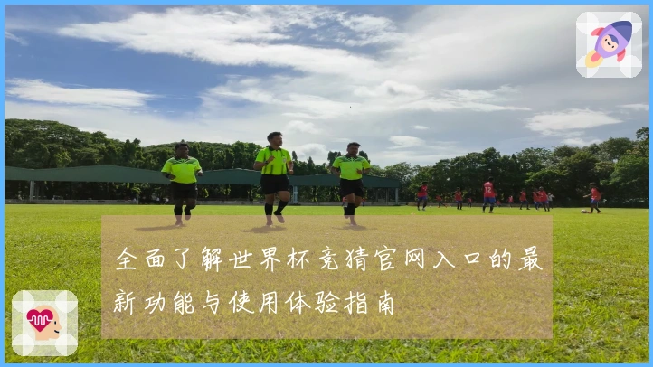 全面了解世界杯竞猜官网入口的最新功能与使用体验指南